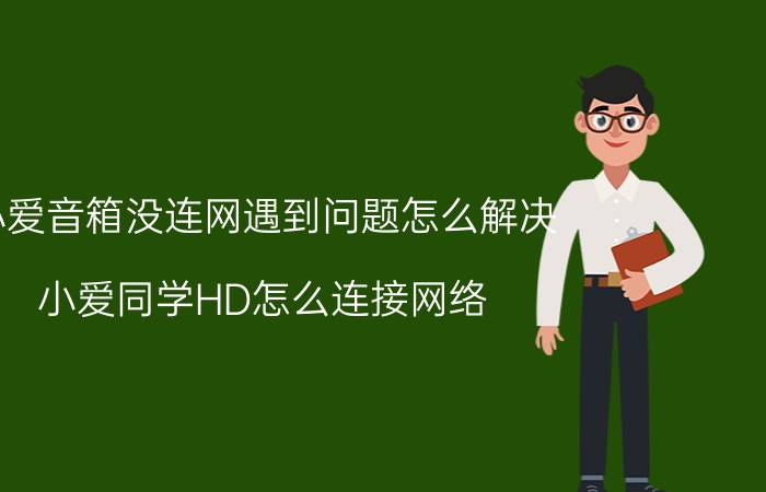 小爱音箱没连网遇到问题怎么解决 小爱同学HD怎么连接网络？